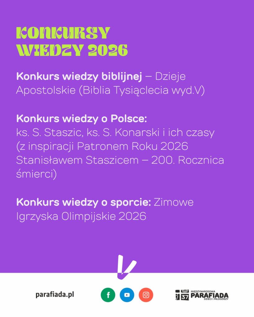 konkurs wiedzy biblijnej - Dzieje Apostolskie
Konkurs wiedzy o Polsce - ks. S. Staszic, ks. S. Konarski i ich czasy (z inspiracji Patronem Roku 2026 Stanisławem Staszicem w 200. rocznicę śmierci)
Konkurs wiedzy o sporcie: Zimowe Igrzyska Olimpijskie 2026